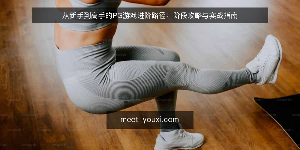 从新手到高手的PG游戏进阶路径：阶段攻略与实战指南 — 起点：明确游戏目标与自身定位 配图