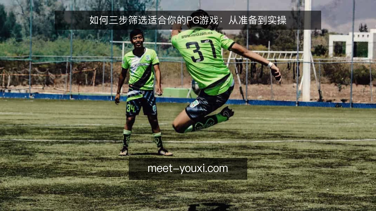 如何三步筛选适合你的PG游戏:从准备到实操