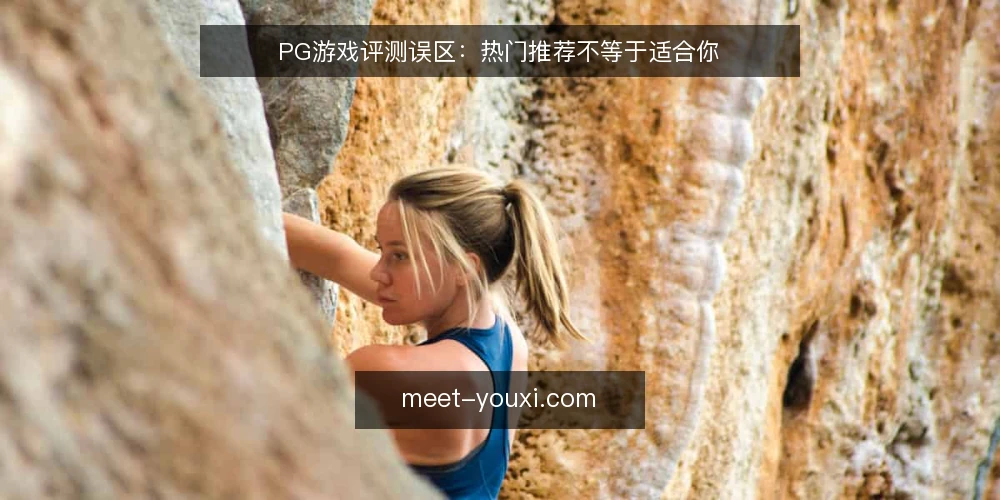 PG游戏评测误区：热门推荐不等于适合你 — 误区一：热门推荐一定适合你 配图