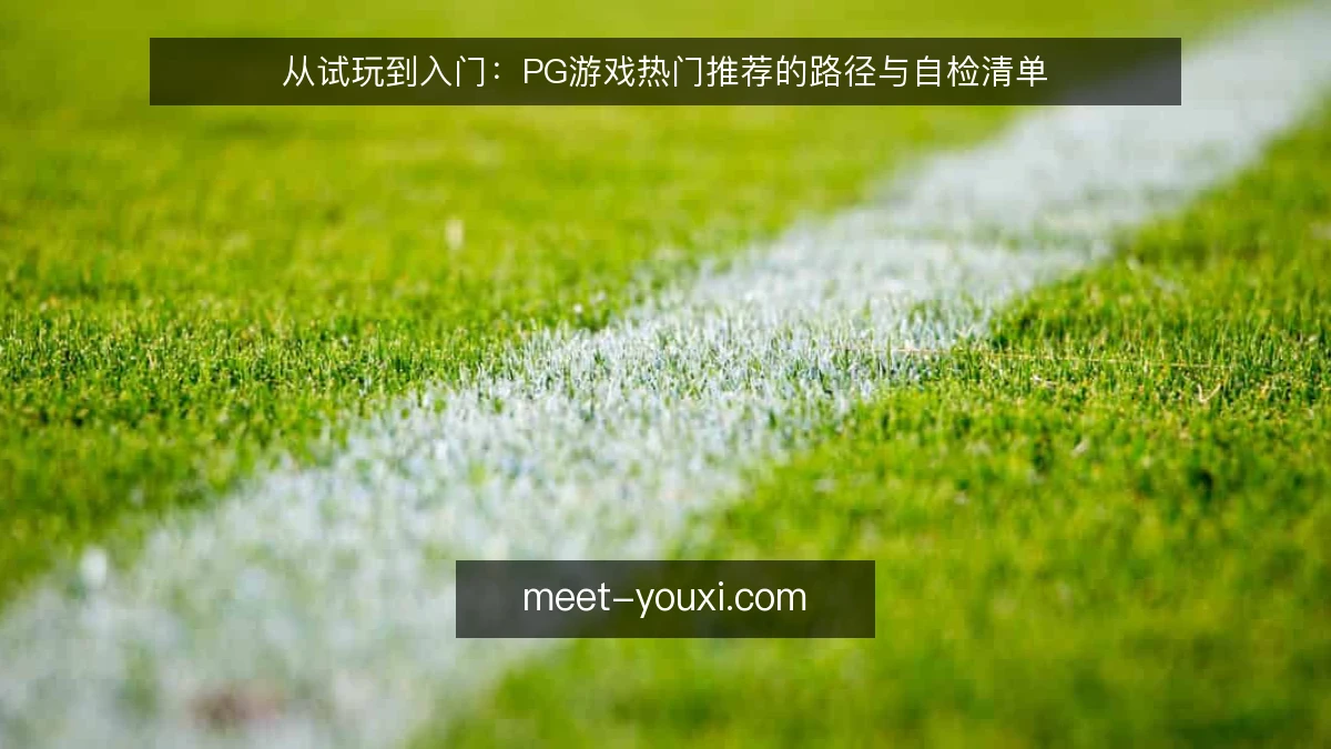 从试玩到入门：PG游戏热门推荐的路径与自检清单