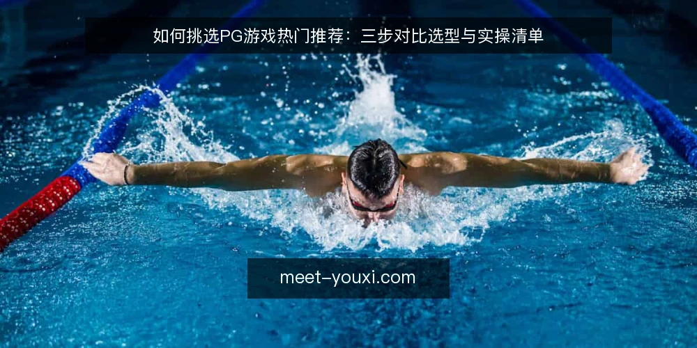 如何挑选PG游戏热门推荐：三步对比选型与实操清单 — 先定选型标准 配图