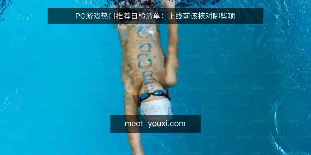 PG游戏热门推荐自检清单:上线前该核对哪些项 — 为什么现在要做这次核对 配图