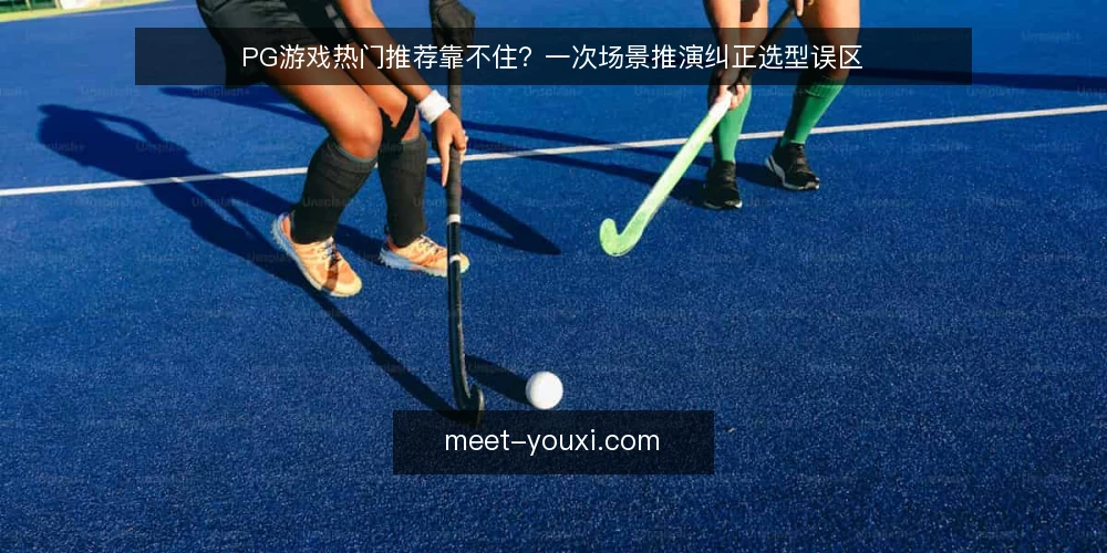 PG游戏热门推荐靠不住？一次场景推演纠正选型误区 — 场景设定：一个想玩PG游戏的人 配图