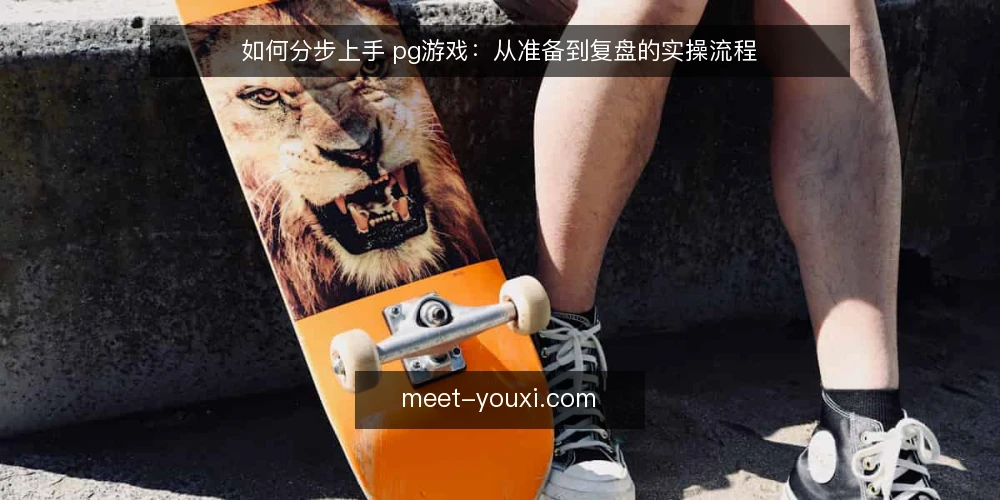 如何分步上手 pg游戏：从准备到复盘的实操流程 — 第一步 准备工作：明确目标与备好记录工具 配图