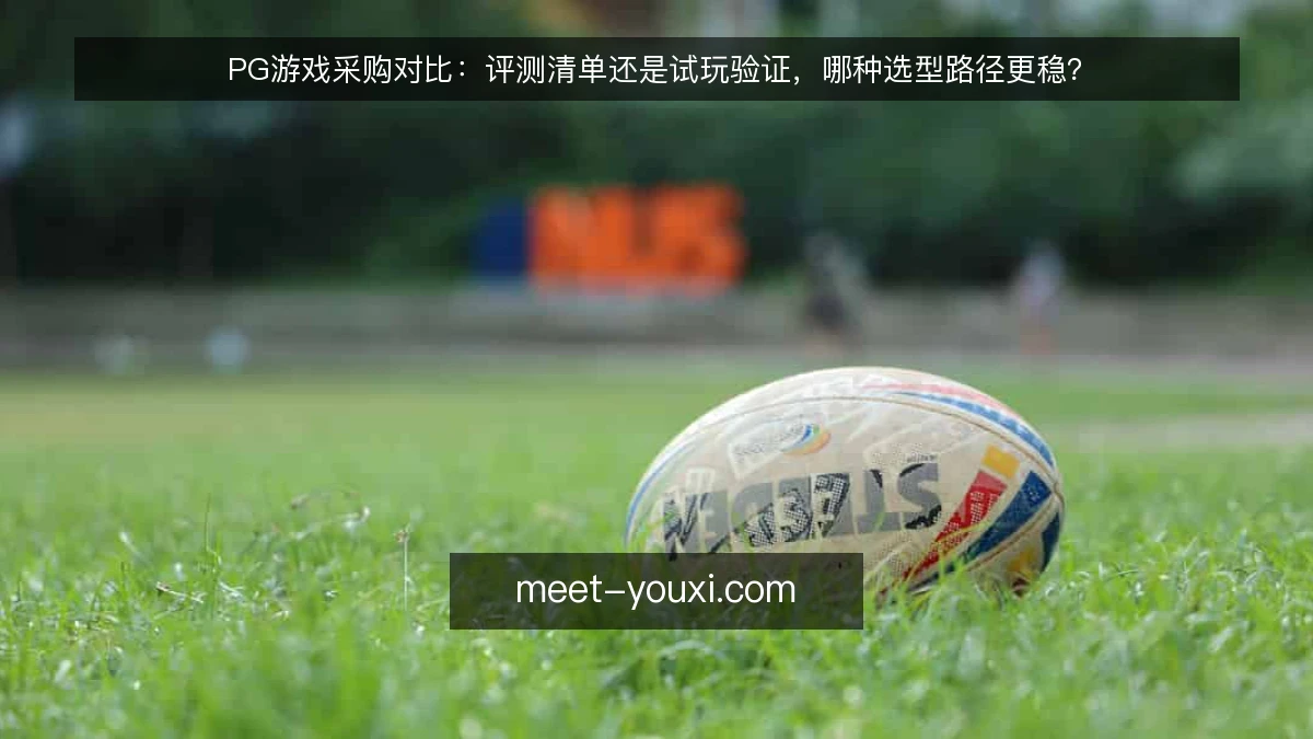 PG游戏采购对比：评测清单还是试玩验证，哪种选型路径更稳？